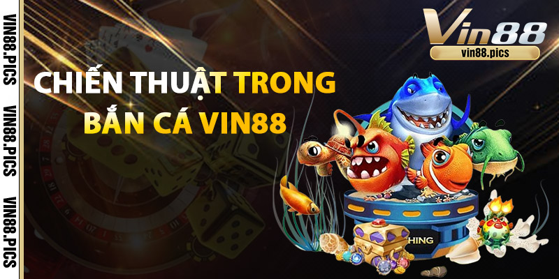 Chiến thuật trong Bắn Cá Vin88