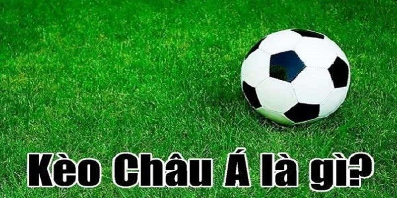 Kèo Châu Á là loại hình vào cược gì? Kèo Châu Á là loại hình vào cược gì?