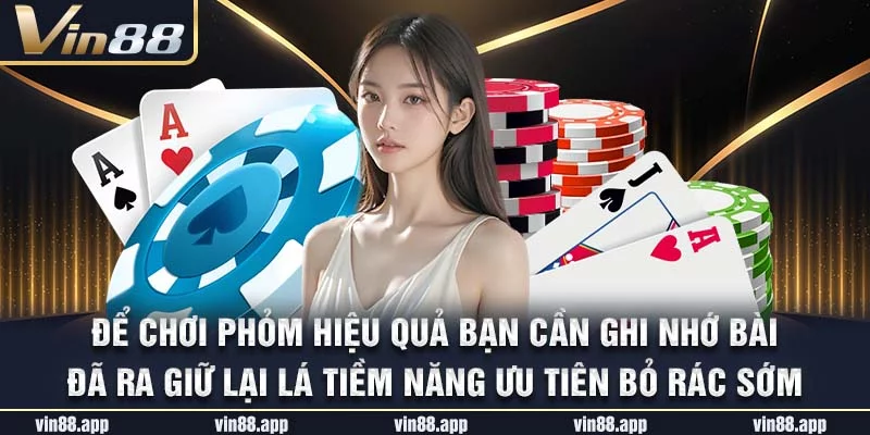 Để chơi phỏm hiệu quả bạn cần ghi nhớ bài đã ra giữ lại lá tiềm năng ưu tiên bỏ rác sớm Để chơi phỏm hiệu quả bạn cần ghi nhớ bài đã ra giữ lại lá tiềm năng ưu tiên bỏ rác sớm