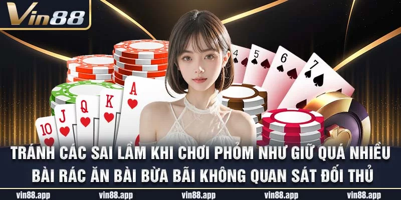 Tránh các sai lầm khi chơi phỏm như giữ quá nhiều bài rác ăn bài bừa bãi không quan sát đối thủ Tránh các sai lầm khi chơi phỏm như giữ quá nhiều bài rác ăn bài bừa bãi không quan sát đối thủ