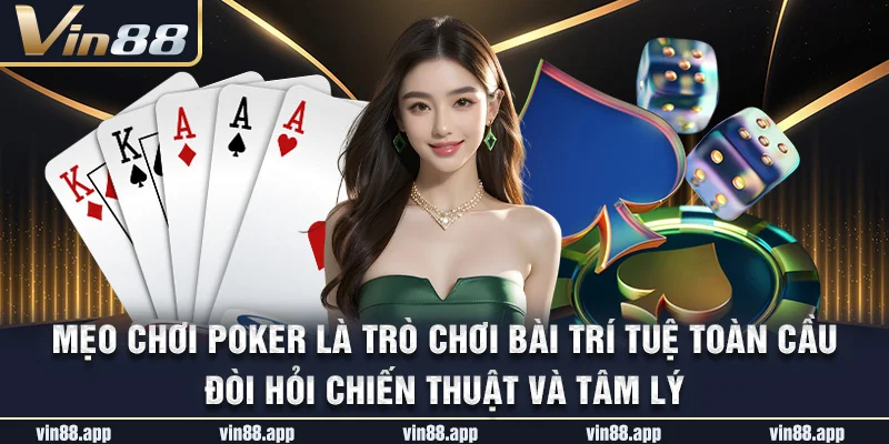 Mẹo chơi Poker là trò chơi bài trí tuệ toàn cầu đòi hỏi chiến thuật và tâm lý Mẹo chơi Poker là trò chơi bài trí tuệ toàn cầu đòi hỏi chiến thuật và tâm lý