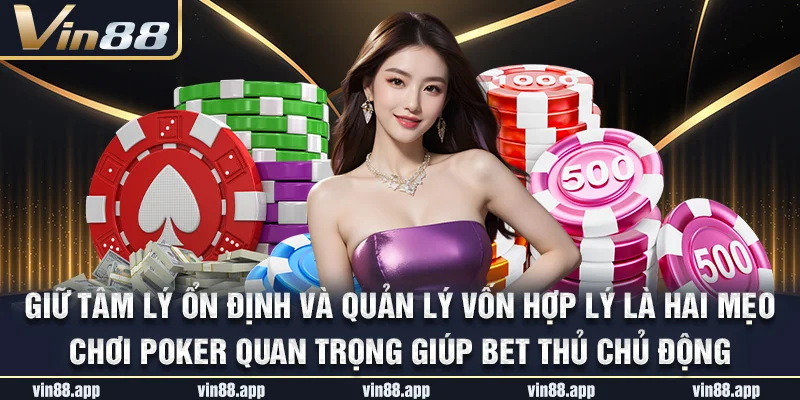 Giữ tâm lý ổn định và quản lý vốn hợp lý là hai mẹo chơi Poker quan trọng giúp bet thủ chủ động Giữ tâm lý ổn định và quản lý vốn hợp lý là hai mẹo chơi Poker quan trọng giúp bet thủ chủ động