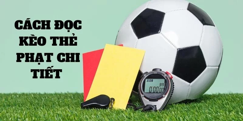 Cách đọc kèo cược thẻ phạt chi tiết nhất Cách đọc kèo cược thẻ phạt chi tiết nhất
